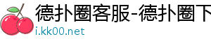 德扑圈app下载官网安卓手机-德扑圈客服-德扑圈下载-德扑圈人工客服微信-德扑圈客服